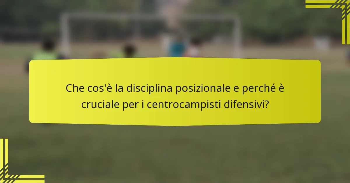 Che cos'è la disciplina posizionale e perché è cruciale per i centrocampisti difensivi?