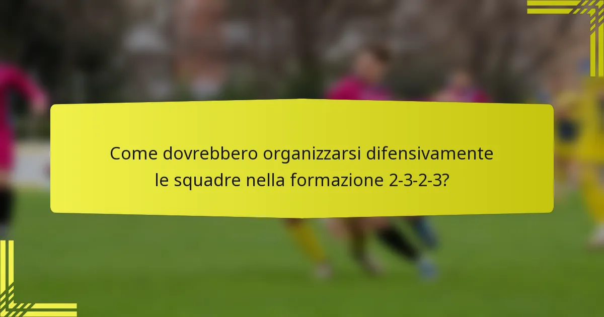 Come dovrebbero organizzarsi difensivamente le squadre nella formazione 2-3-2-3?