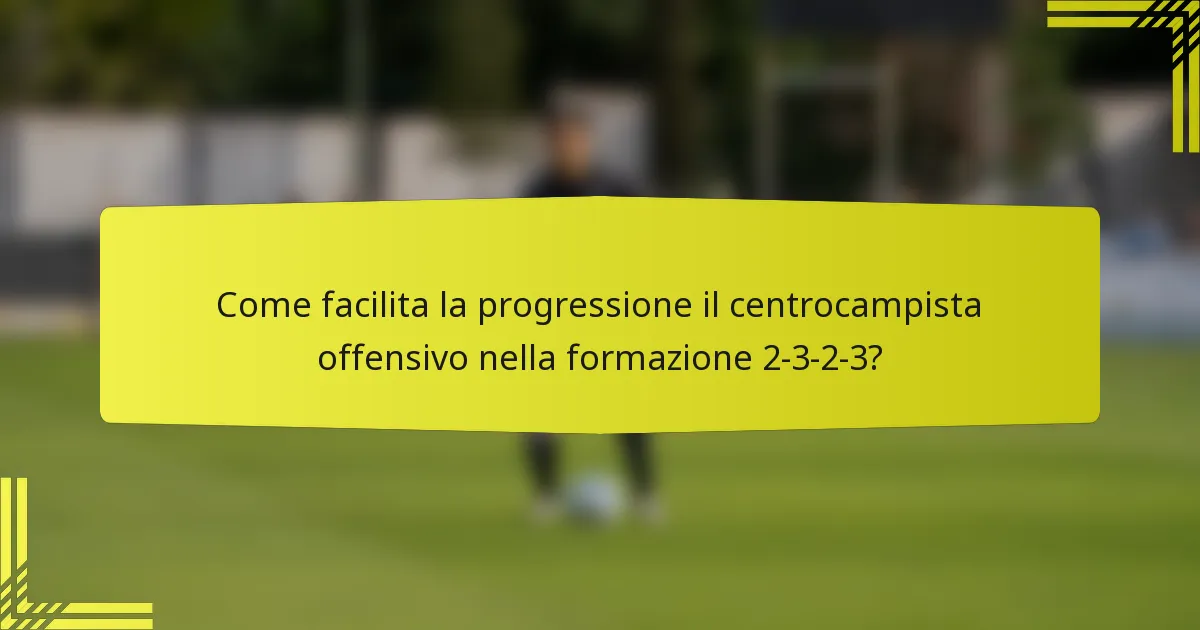 Come facilita la progressione il centrocampista offensivo nella formazione 2-3-2-3?