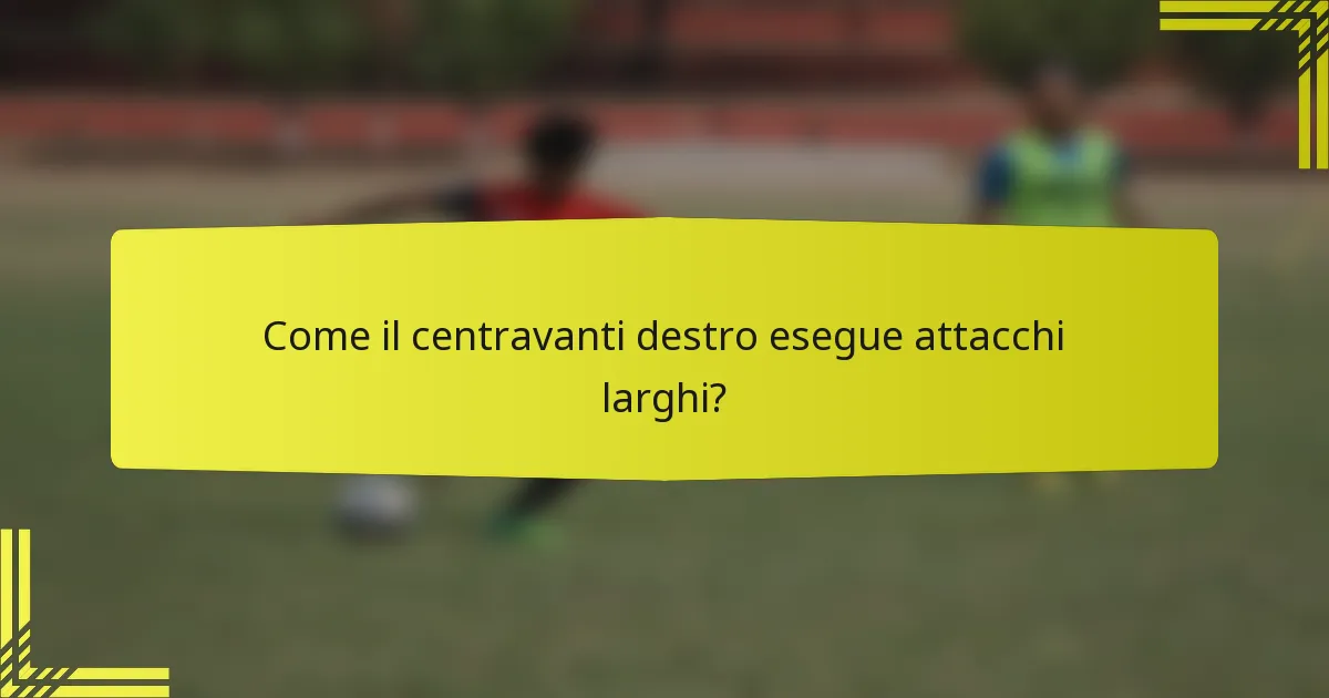 Come il centravanti destro esegue attacchi larghi?