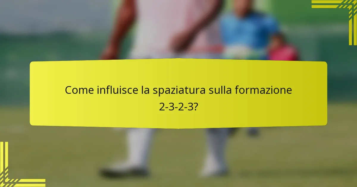 Come influisce la spaziatura sulla formazione 2-3-2-3?