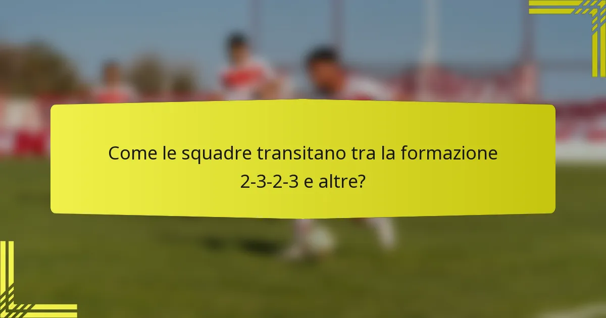 Come le squadre transitano tra la formazione 2-3-2-3 e altre?