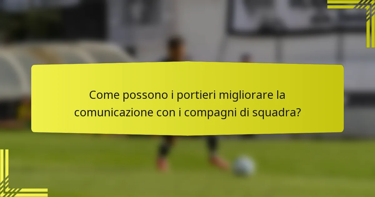 Come possono i portieri migliorare la comunicazione con i compagni di squadra?