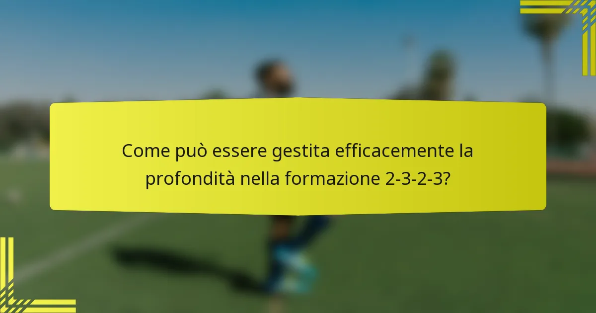 Come può essere gestita efficacemente la profondità nella formazione 2-3-2-3?