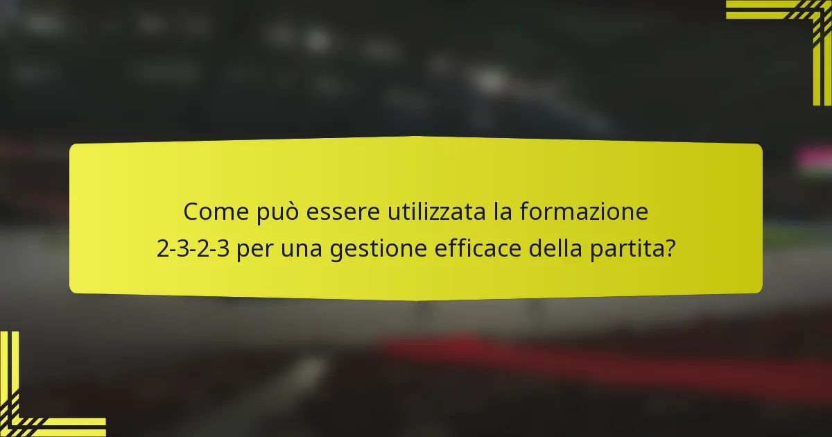 Come può essere utilizzata la formazione 2-3-2-3 per una gestione efficace della partita?