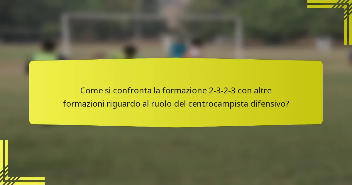 Come si confronta la formazione 2-3-2-3 con altre formazioni riguardo al ruolo del centrocampista difensivo?