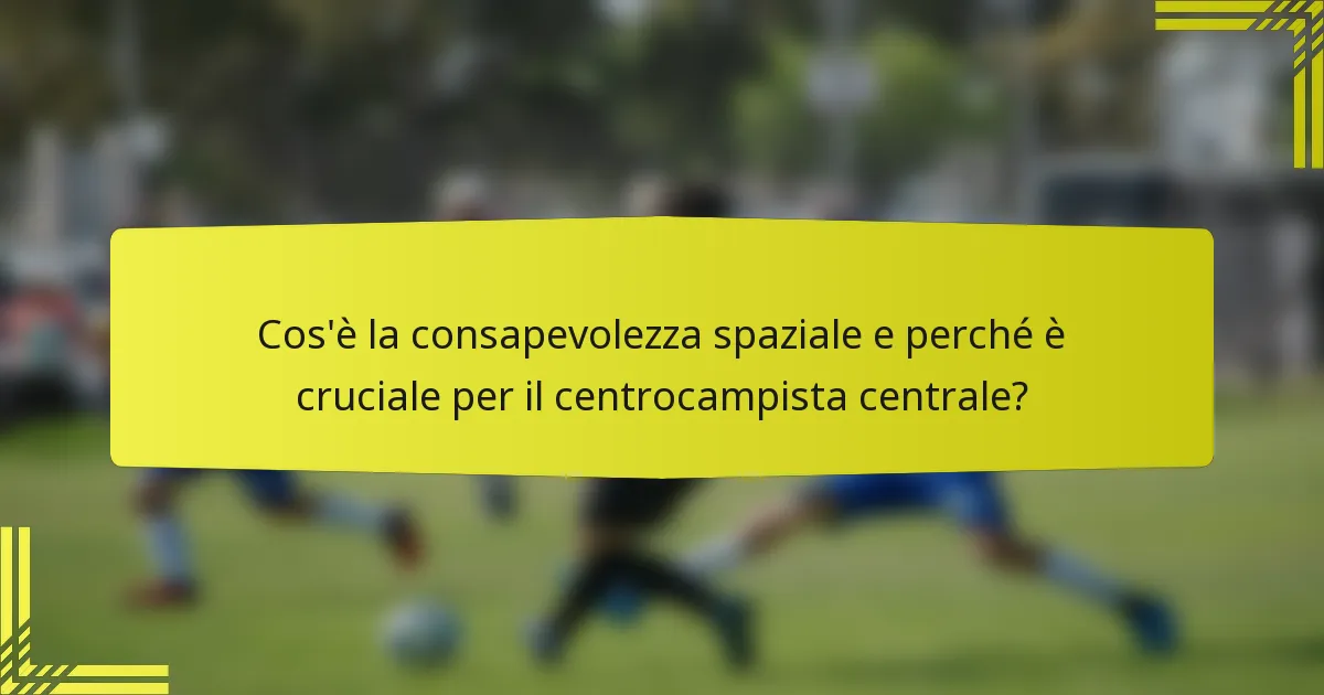 Cos'è la consapevolezza spaziale e perché è cruciale per il centrocampista centrale?