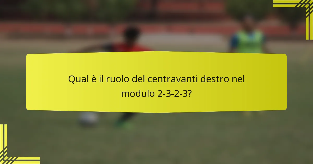 Qual è il ruolo del centravanti destro nel modulo 2-3-2-3?