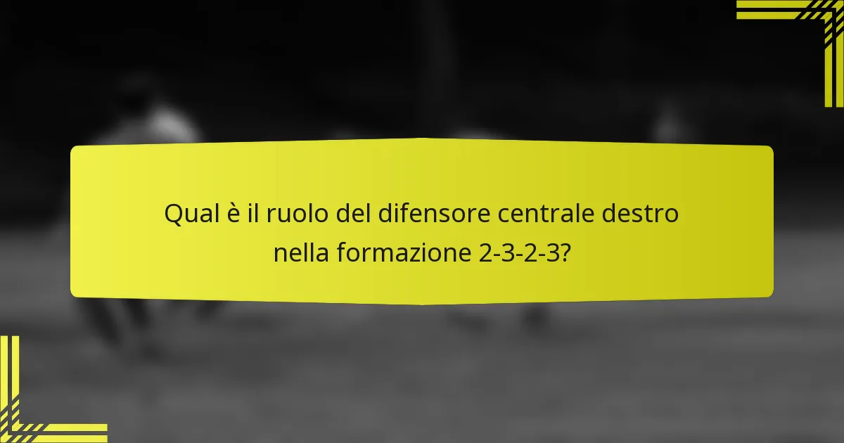 Qual è il ruolo del difensore centrale destro nella formazione 2-3-2-3?