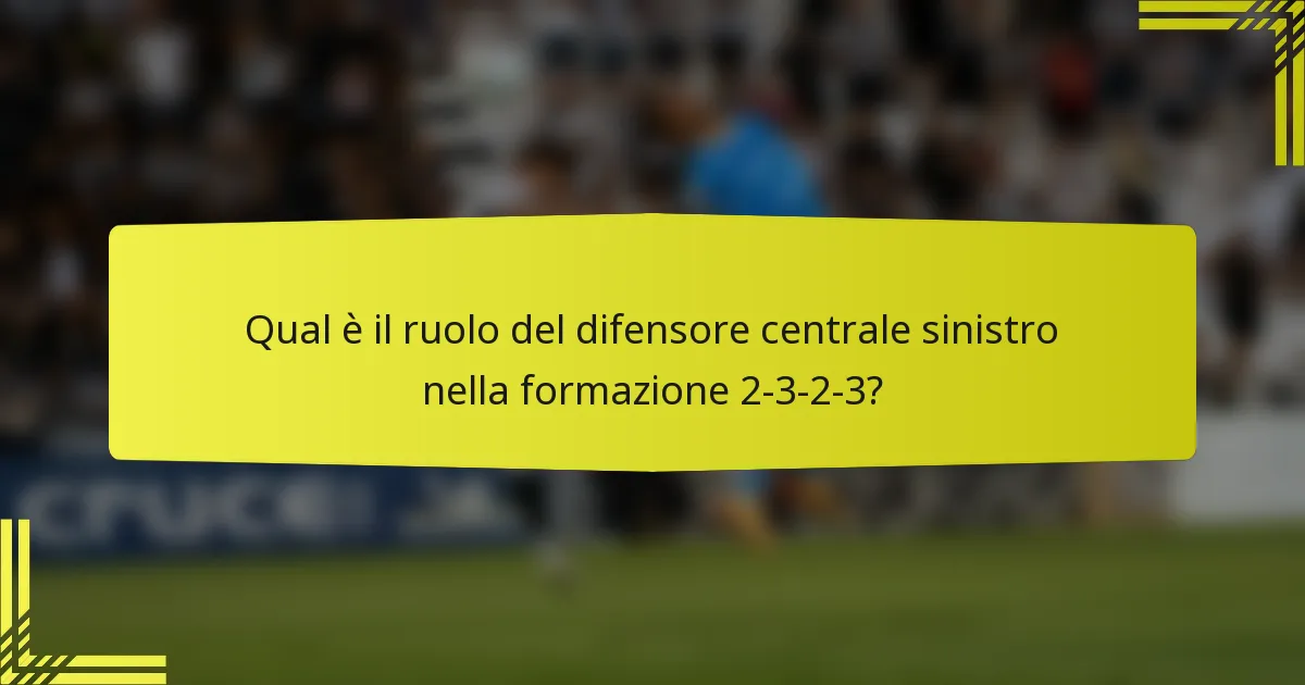 Qual è il ruolo del difensore centrale sinistro nella formazione 2-3-2-3?