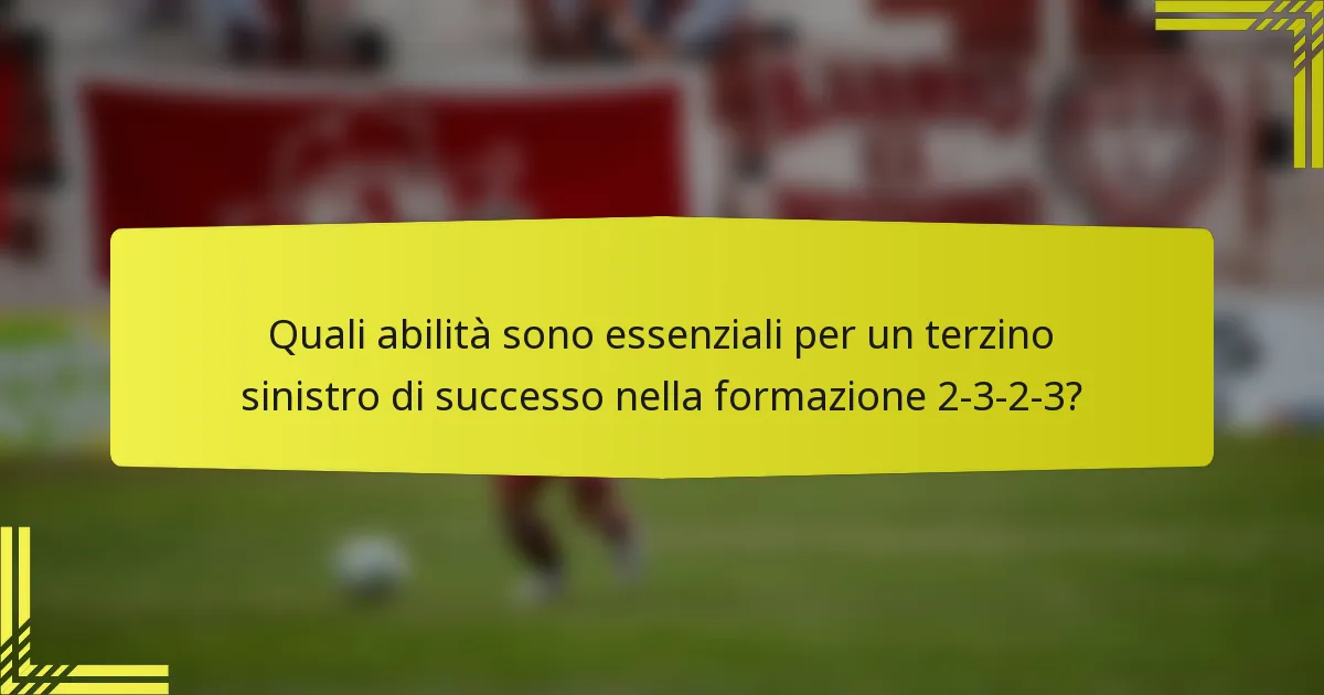 Quali abilità sono essenziali per un terzino sinistro di successo nella formazione 2-3-2-3?