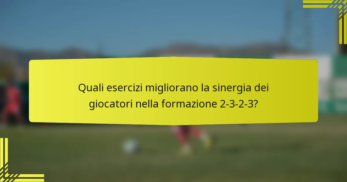 Quali esercizi migliorano la sinergia dei giocatori nella formazione 2-3-2-3?