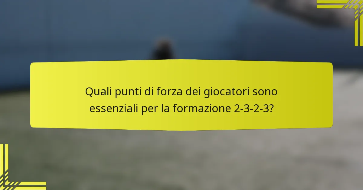 Quali punti di forza dei giocatori sono essenziali per la formazione 2-3-2-3?
