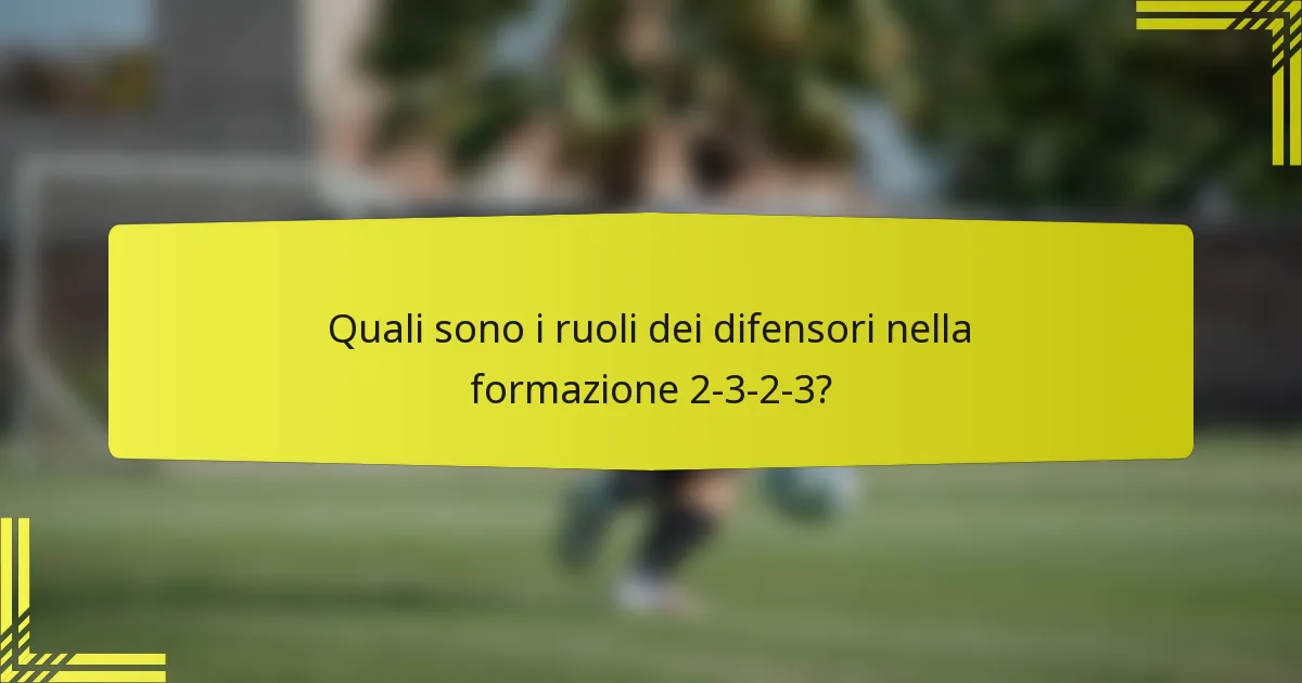 Quali sono i ruoli dei difensori nella formazione 2-3-2-3?