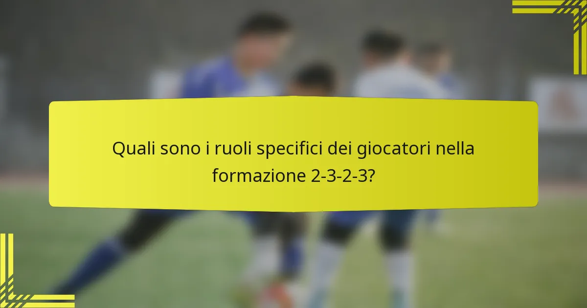 Quali sono i ruoli specifici dei giocatori nella formazione 2-3-2-3?