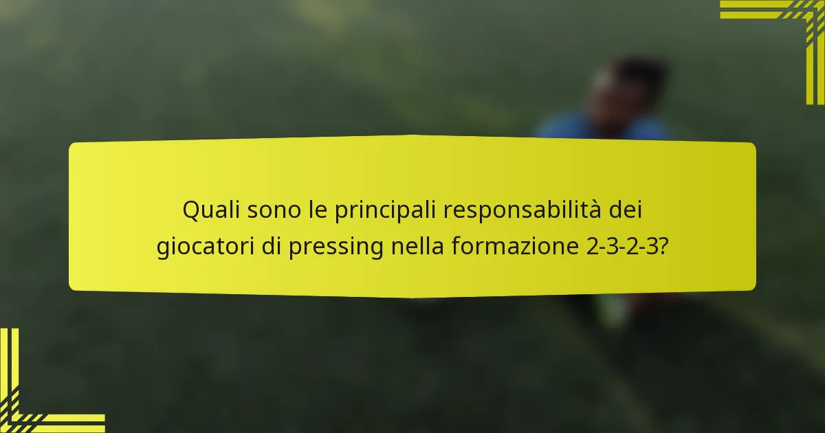 Quali sono le principali responsabilità dei giocatori di pressing nella formazione 2-3-2-3?