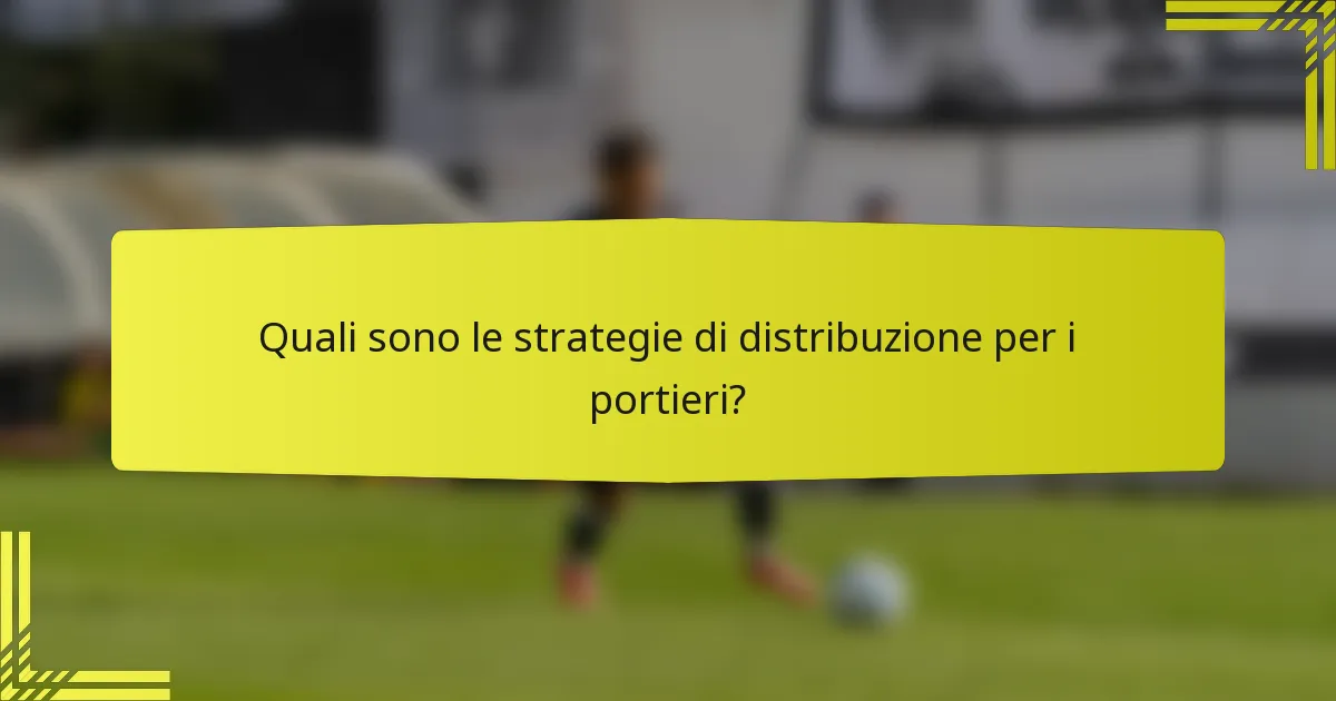 Quali sono le strategie di distribuzione per i portieri?