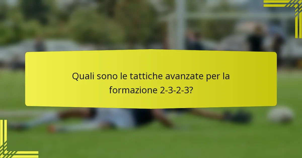 Quali sono le tattiche avanzate per la formazione 2-3-2-3?
