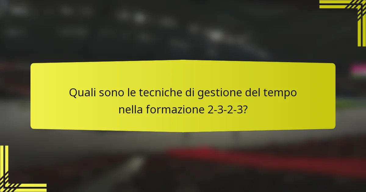 Quali sono le tecniche di gestione del tempo nella formazione 2-3-2-3?