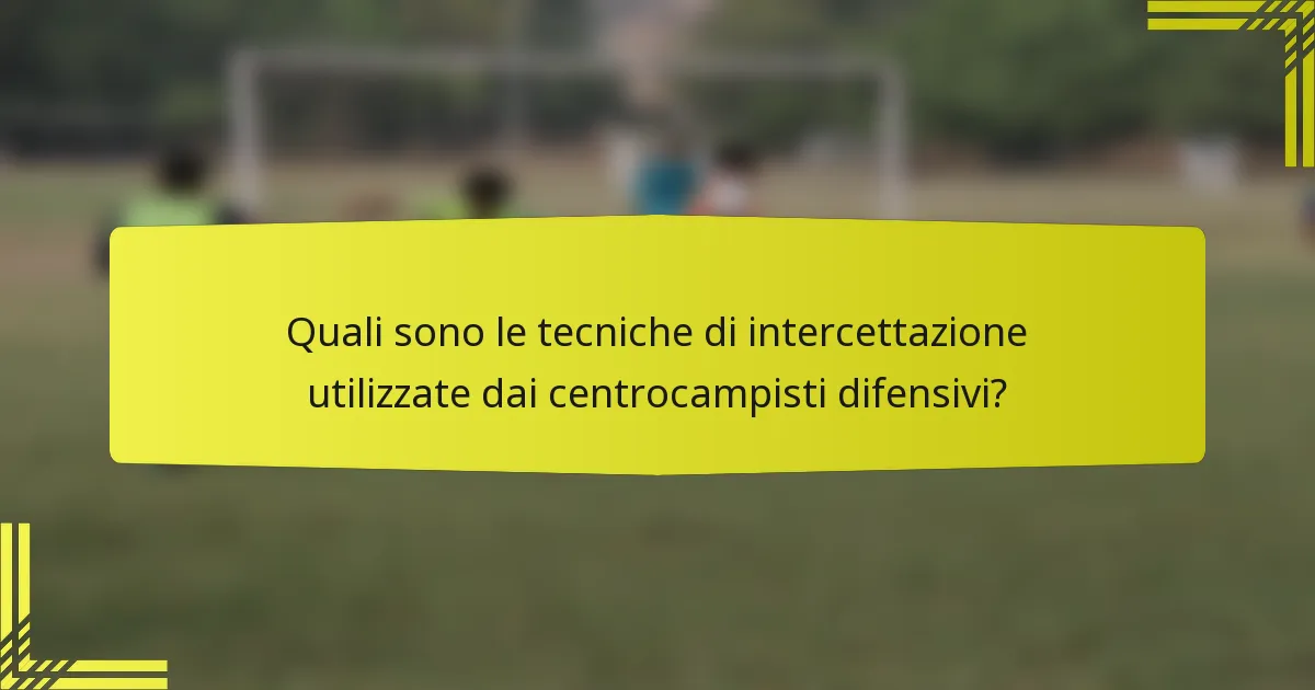 Quali sono le tecniche di intercettazione utilizzate dai centrocampisti difensivi?