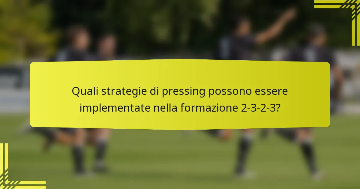 Quali strategie di pressing possono essere implementate nella formazione 2-3-2-3?
