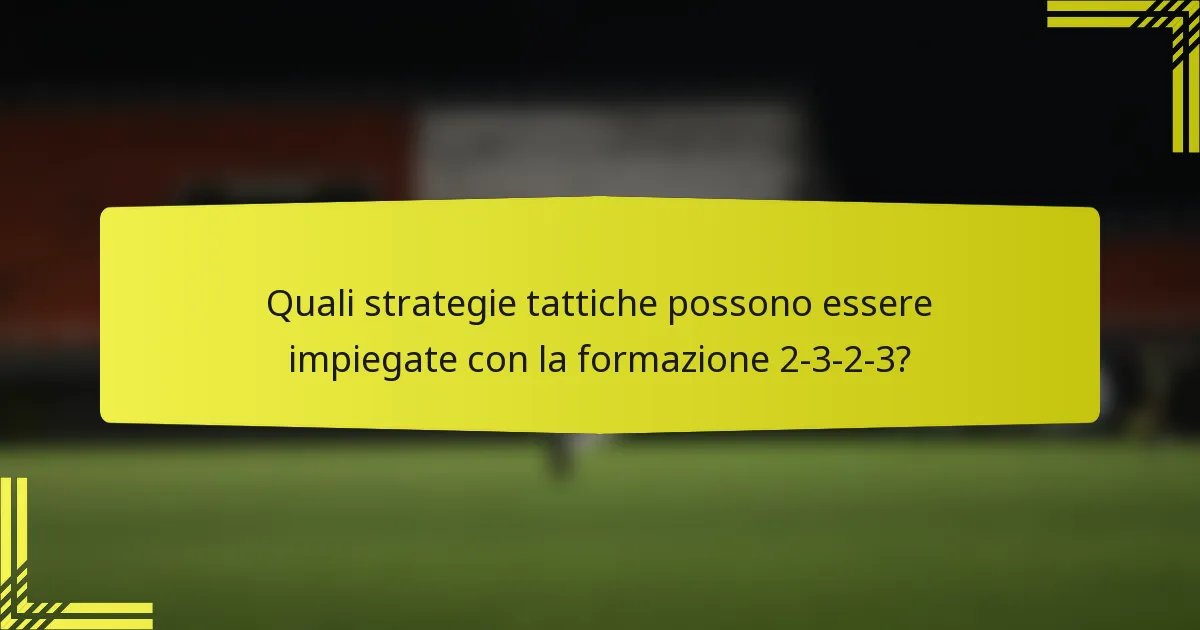 Quali strategie tattiche possono essere impiegate con la formazione 2-3-2-3?